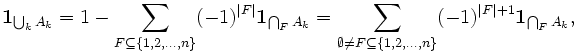  \mathbf{1}_{\bigcup_{k} A_k}= 1 - \sum_{F \subseteq \{1, 2, \ldots, n\}} (-1)^{|F|} \mathbf{1}_{\bigcap_F A_k} = \sum_{\emptyset \neq F \subseteq \{1, 2, \ldots, n\}} (-1)^{|F|+1} \mathbf{1}_{\bigcap_F A_k}, 