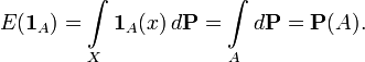 E(\mathbf{1}_A)= \int\limits_{X} \mathbf{1}_A(x)\,d\mathbf{P} = \int\limits_{A} d\mathbf{P} = \mathbf{P}(A).\quad 
